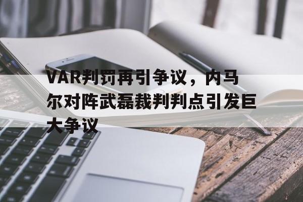 VAR判罚再引争议，内马尔对阵武磊裁判判点引发巨大争议